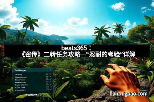 beats365:《密传》二转任务攻略—“忍耐的考验”详解